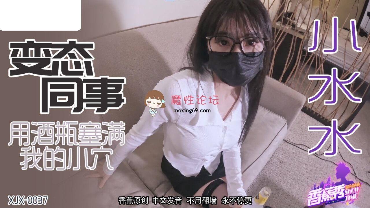 XJX0037 香蕉视频传媒 醉酒同事 变态同事用酒瓶塞满的小穴 小水水 195M 磁力链接 [-]